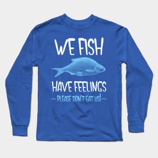 We Fish Have Feelings Long Sleeve T-Shirt